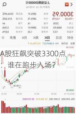 A股狂飙突破3300点：谁在跑步入场？