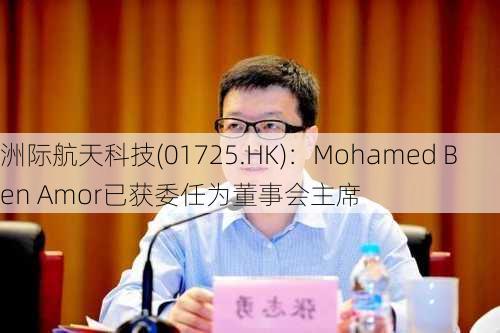 洲际航天科技(01725.HK)：Mohamed Ben Amor已获委任为董事会主席