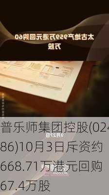 普乐师集团控股(02486)10月3日斥资约668.71万港元回购67.4万股