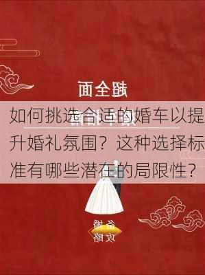 如何挑选合适的婚车以提升婚礼氛围？这种选择标准有哪些潜在的局限性？