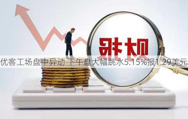 优客工场盘中异动 下午盘大幅跳水5.15%报1.29美元