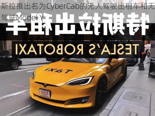 特斯拉推出名为CyberCab的无人驾驶出租车和无人驾驶Model Y