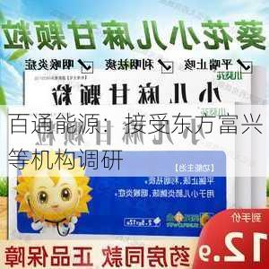 百通能源：接受东方富兴等机构调研