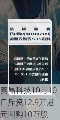 赛晶科技10月10日斥资12.9万港元回购10万股