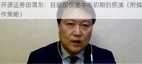 开源证券田渭东：目前仅仅是牛市初期的预演（附操作策略）