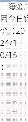 上海金属网今日铝价（2024/10/15）