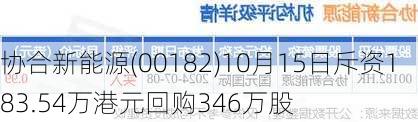 协合新能源(00182)10月15日斥资183.54万港元回购346万股