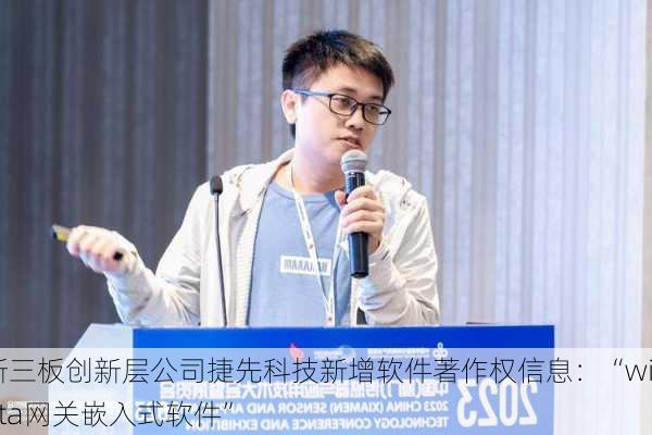 新三板创新层公司捷先科技新增软件著作权信息：“wiota网关嵌入式软件”