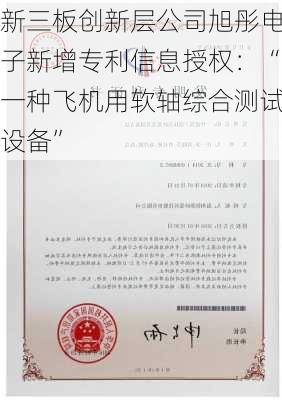 新三板创新层公司旭彤电子新增专利信息授权：“一种飞机用软轴综合测试设备”