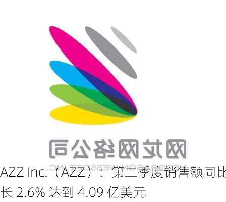 AZZ Inc.（AZZ）：第二季度销售额同比增长 2.6% 达到 4.09 亿美元