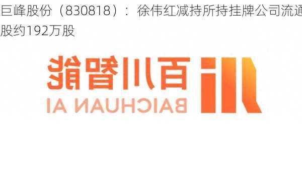 巨峰股份（830818）：徐伟红减持所持挂牌公司流通股约192万股