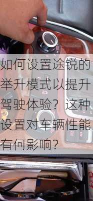 如何设置途锐的举升模式以提升驾驶体验？这种设置对车辆性能有何影响？