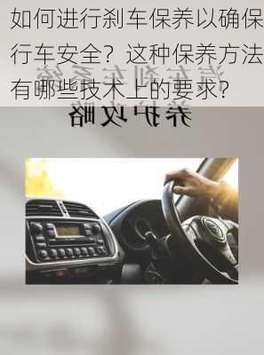 如何进行刹车保养以确保行车安全？这种保养方法有哪些技术上的要求？