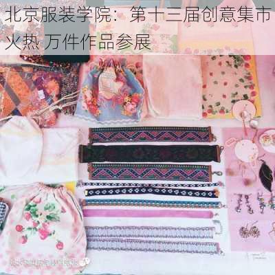 北京服装学院：第十三届创意集市火热 万件作品参展