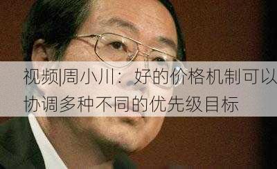 视频|周小川：好的价格机制可以协调多种不同的优先级目标