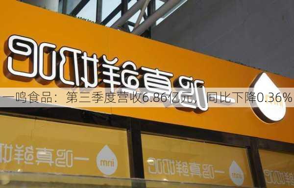 一鸣食品：第三季度营收6.86亿元，同比下降0.36%