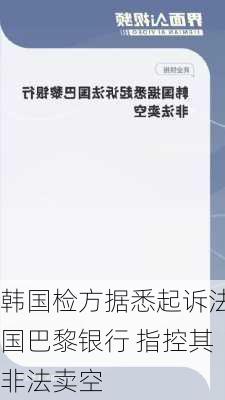 韩国检方据悉起诉法国巴黎银行 指控其非法卖空