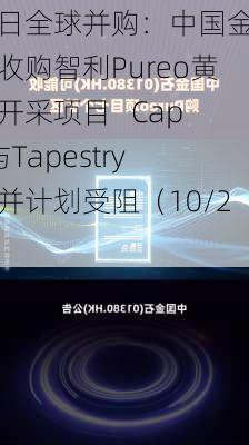 每日全球并购：中国金石拟收购智利Pureo黄金开采项目   Capri与Tapestry合并计划受阻（10/25）