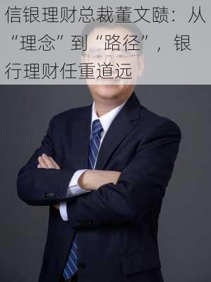 信银理财总裁董文赜：从“理念”到“路径”，银行理财任重道远