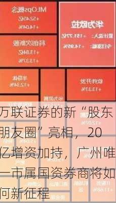 万联证券的新“股东朋友圈”亮相，20亿增资加持，广州唯一市属国资券商将如何新征程