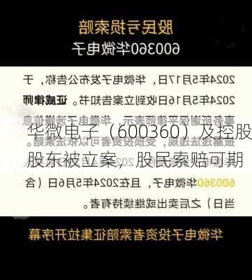 华微电子（600360）及控股股东被立案，股民索赔可期