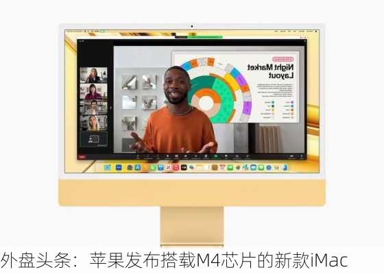 外盘头条：苹果发布搭载M4芯片的新款iMac