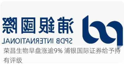 荣昌生物早盘涨逾9% 浦银国际证券给予持有评级