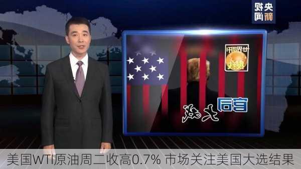 美国WTI原油周二收高0.7% 市场关注美国大选结果