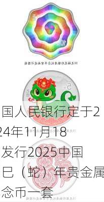 中国人民银行定于2024年11月18日发行2025中国乙巳（蛇）年贵金属纪念币一套