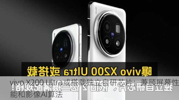 vivo X200 Ultra或搭载独立自研芯片：兼顾屏幕性能和影像AI算法