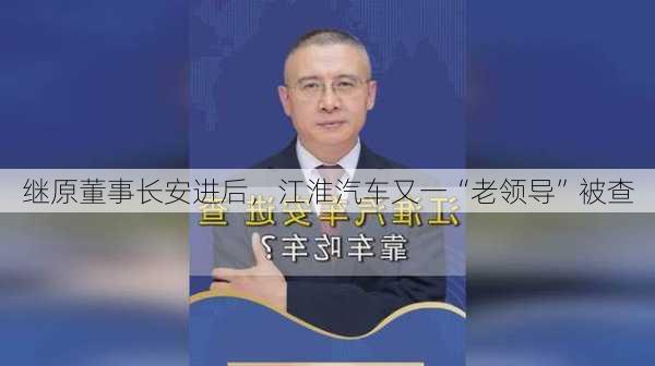 继原董事长安进后，江淮汽车又一“老领导”被查