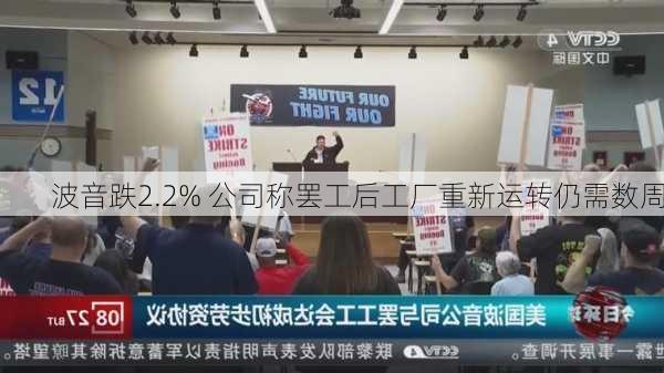 波音跌2.2% 公司称罢工后工厂重新运转仍需数周