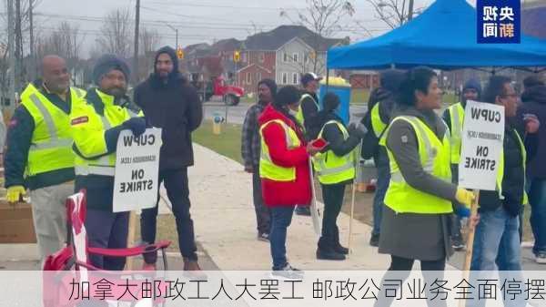 加拿大邮政工人大罢工 邮政公司业务全面停摆