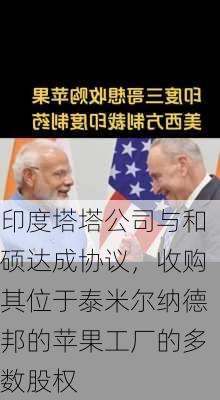 印度塔塔公司与和硕达成协议，收购其位于泰米尔纳德邦的苹果工厂的多数股权