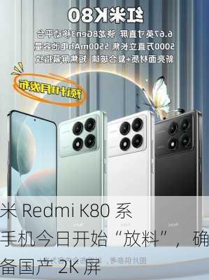 小米 Redmi K80 系列手机今日开始“放料”，确认配备国产 2K 屏