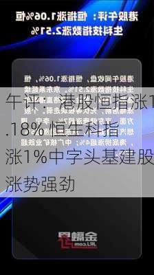 午评：港股恒指涨1.18% 恒生科指涨1%中字头基建股涨势强劲