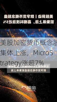 美股加密货币概念股盘前集体上涨，MicroStrategy涨超7%