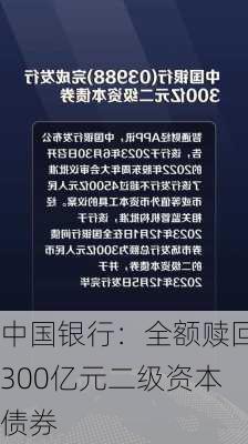 中国银行：全额赎回300亿元二级资本债券