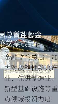 金融监管总局：加大对战略性新兴产业、先进制造业、新型基础设施等重点领域投资力度