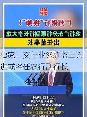 独家！交行业务总监王文进或将任农行副行长