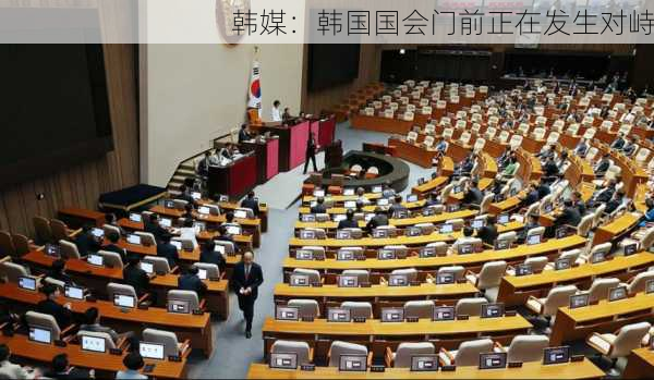 韩媒：韩国国会门前正在发生对峙