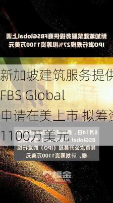 新加坡建筑服务提供商FBS Global申请在美上市 拟筹资1100万美元