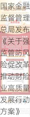 国家金融监督管理总局发布《关于强监管防风险促改革推动财险业高质量发展行动方案》