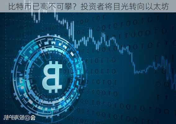 比特币已高不可攀？投资者将目光转向以太坊