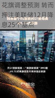 花旗调整预测 转而押注美联储12月降息25个基点