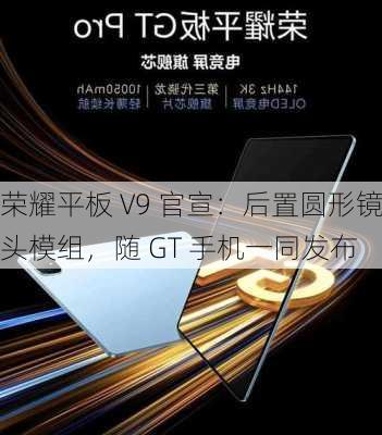 荣耀平板 V9 官宣：后置圆形镜头模组，随 GT 手机一同发布