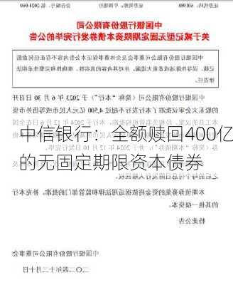 中信银行：全额赎回400亿的无固定期限资本债券