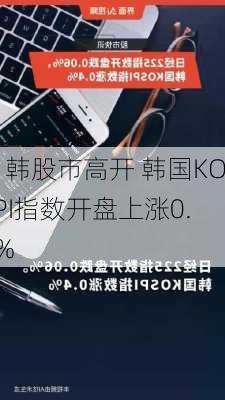 日韩股市高开 韩国KOSPI指数开盘上涨0.6%