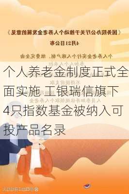 个人养老金制度正式全面实施 工银瑞信旗下4只指数基金被纳入可投产品名录