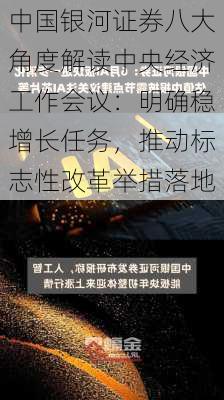 中国银河证券八大角度解读中央经济工作会议：明确稳增长任务，推动标志性改革举措落地